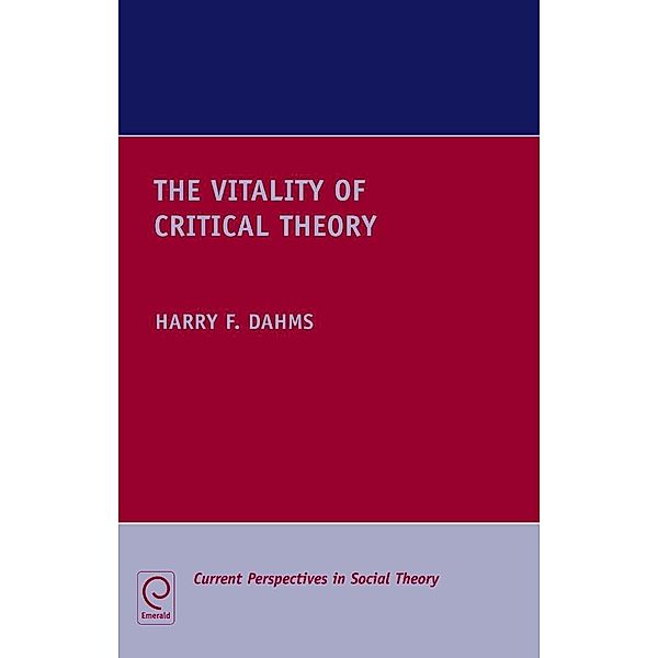 Vitality of Critical Theory / Current Perspectives in Social Theory, Harry F. Dahms