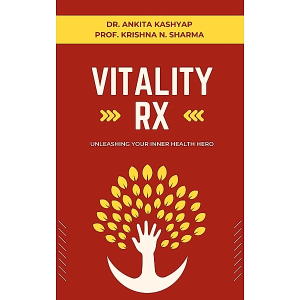Vitality Rx: Unleashing Your Inner Health Hero, Ankita Kashyap, Krishna N. Sharma