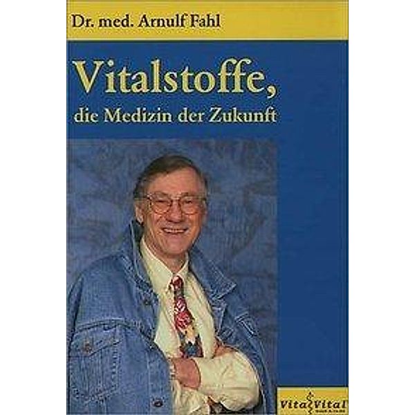 Vitalstoffe, die Medizin der Zukunft, Arnulf Fahl