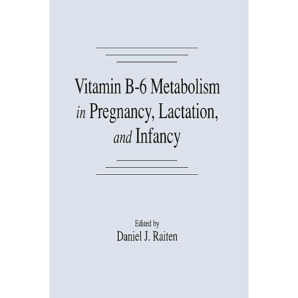 Vitamin B-6 Metabolism in Pregnancy, Lactation, and Infancy, Daniel J. Raiten