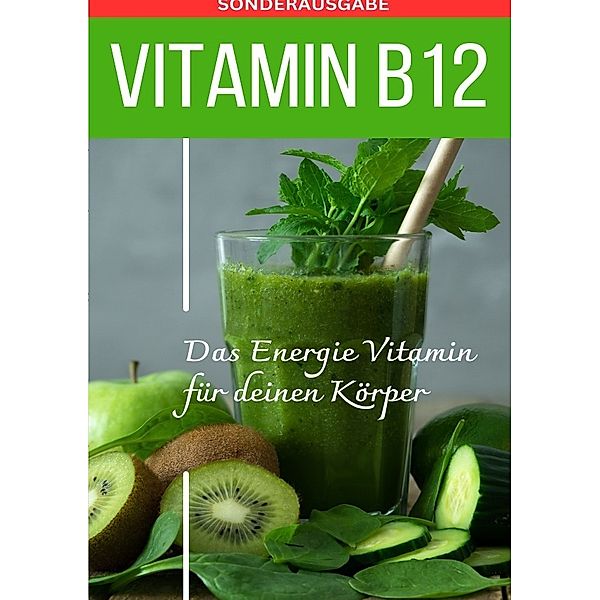 VITAMIN B12 Das Energie Vitamin für deinen Körper - Das verkannte Heilmittel gegen Krankheiten und Entzündungen.: Bonus: Vitamin Tagebuch - SONDERAUSGABE MIT 3 REZEPTEN, Daniela Grafschafter