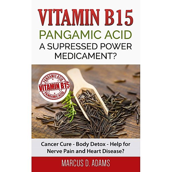 Vitamin B15 - Pangamic Acid: A Supressed Power Medicament?, Marcus D. Adams