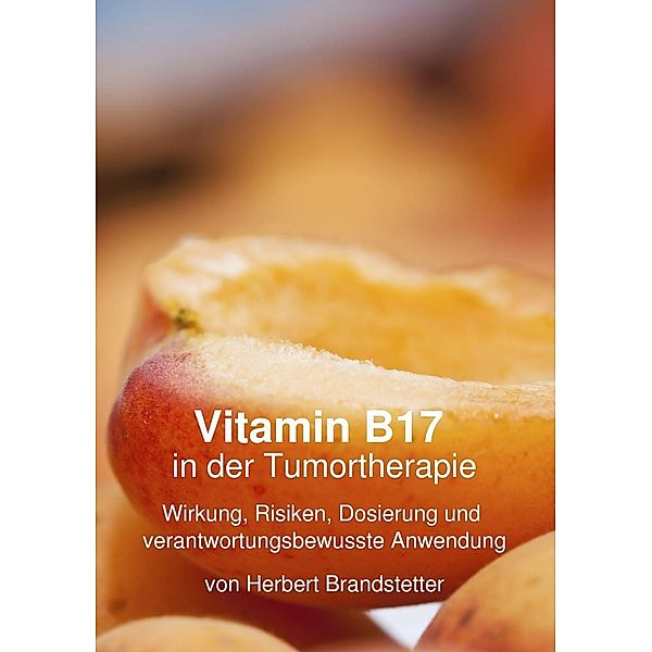 Vitamin B17  in der Tumortherapie, Herbert Brandstetter