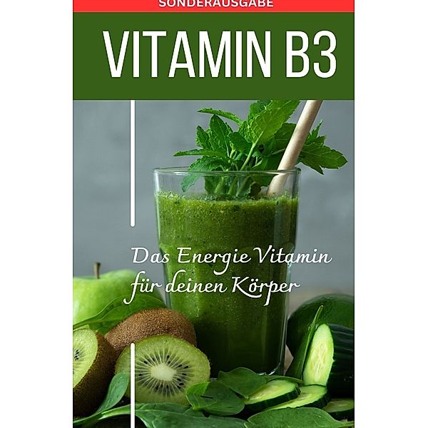 VITAMIN B3 Das Energie Vitamin für deinen Körper - Das verkannte Heilmittel gegen Krankheiten und Entzündungen. - SONDERAUSGABE MIT 3 REZEPTEN, Daniela Grafschafter