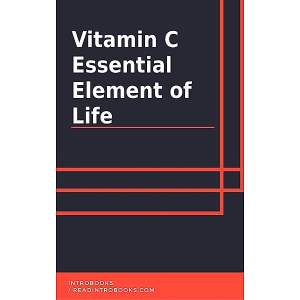 Vitamin C: Essential Element of Life, IntroBooks Team