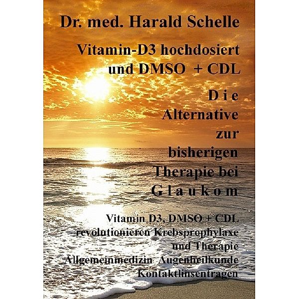 Vitamin-D3 hochdosiert D i e Alternative zur bisherigen Therapie bei G l a u k o m, Harald Schelle