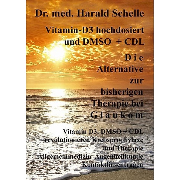 Vitamin-D3  und   D M S O   D i e  Alternative zur bisherigen Therapie bei  G l a u k o m; ., Harald Schelle