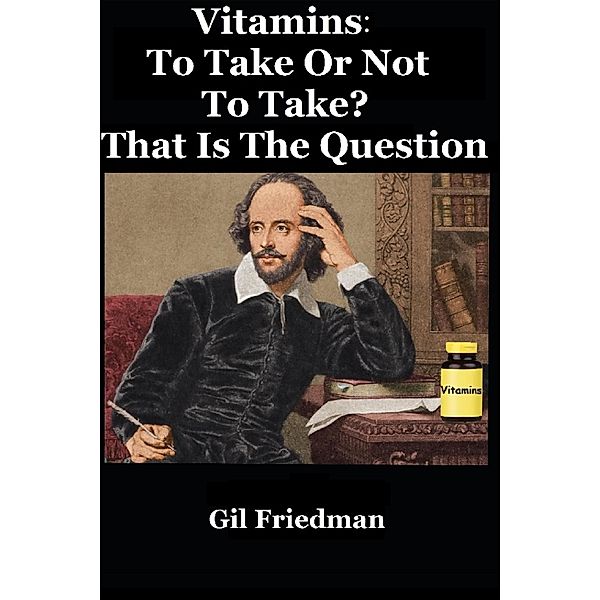 Vitamins: To Take Or Not To Take? That Is The Question, Gil Friedman