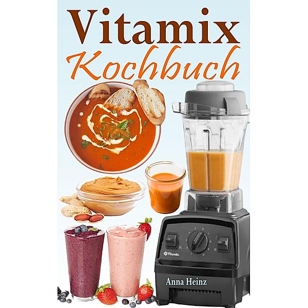 Vitamix Kochbuch, Anna Heinz