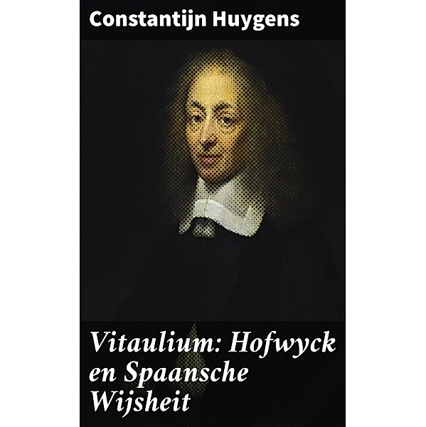 Vitaulium: Hofwyck en Spaansche Wijsheit, Constantijn Huygens