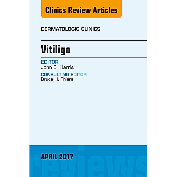 Vitiligo, An Issue of Dermatologic Clinics, John E. Harris