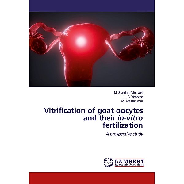 Vitrification of goat oocytes and their in-vitro fertilization, M. Sundara Vinayaki, A. Yasotha, M. Areshkumar
