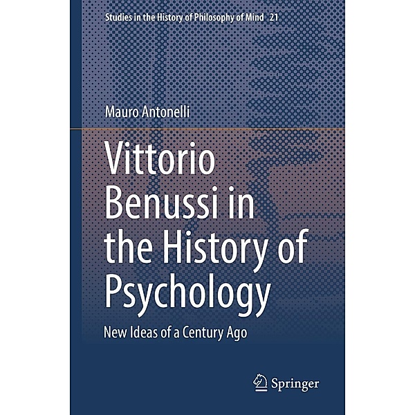 Vittorio Benussi in the History of Psychology / Studies in the History of Philosophy of Mind Bd.21, Mauro Antonelli