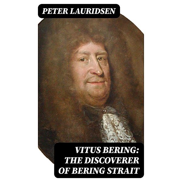 Vitus Bering: the Discoverer of Bering Strait, Peter Lauridsen