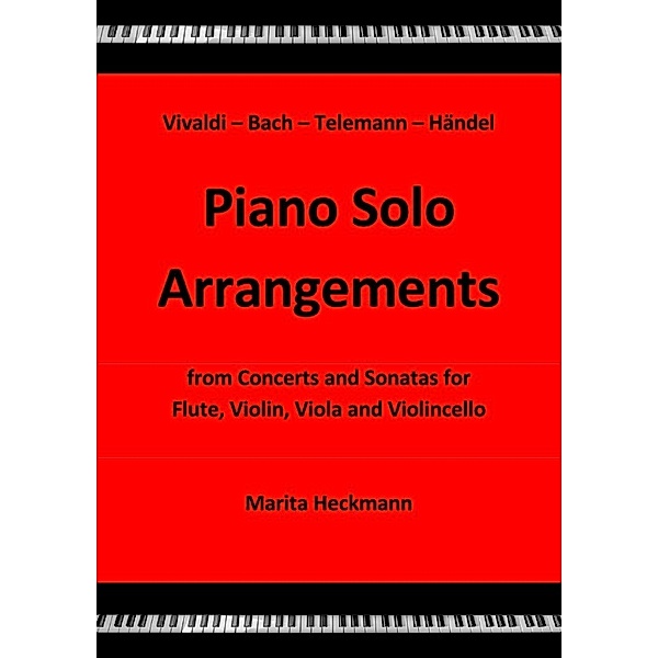 Vivaldi - Bach - Telemann - Händel: Piano Solo Arrangements from Concerts and Sonatas for Flute, Violin, Viola and Violincello, Marita Heckmann
