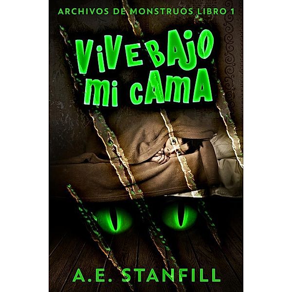 Vive Bajo Mi Cama / Archivos De Monstruos Bd.1, A. E. Stanfill