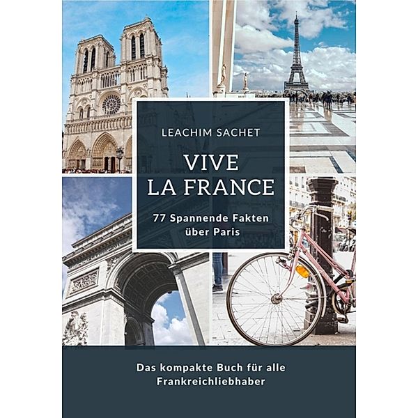 Vive la France: 77 Spannende Fakten über Paris, Leachim Sachet