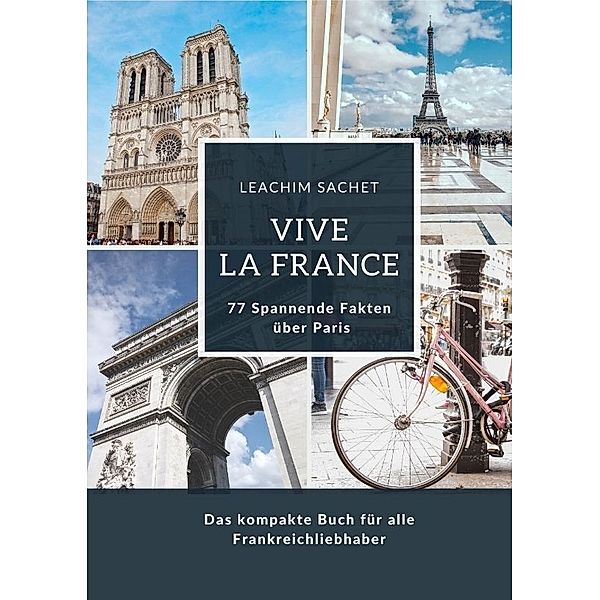 Vive la France: 77 Spannende Fakten über Paris, Leachim Sachet