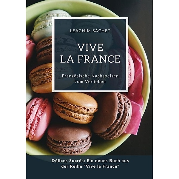 Vive la France: Französische Nachspeisen zum Verlieben, Leachim Sachet