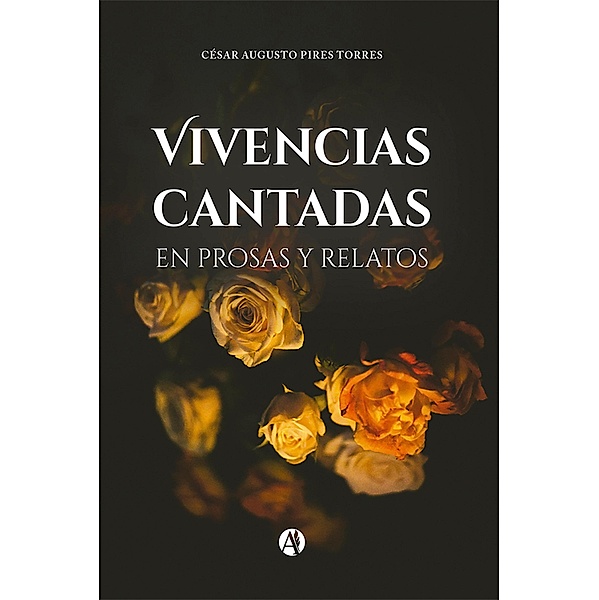 Vivencias cantadas en prosas y relatos, César Augusto Pires Torres