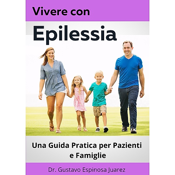 Vivere con Epilessia Una Guida Pratica per Pazienti e Famiglie, Gustavo Espinosa Juarez