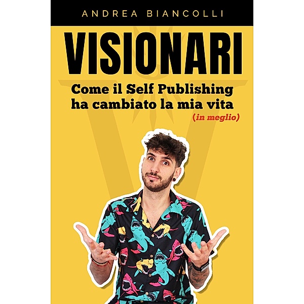 Vivere di Amazon: Come il Self Publishing Ha Cambiato la Mia Vita (in Meglio), Andrea Biancolli