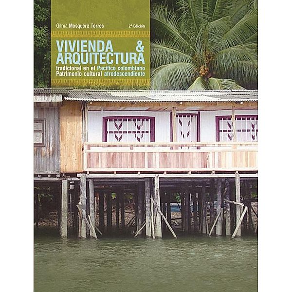 Vivienda y arquitectura tradicional en el Pacífico colombiano / Libros de investigación Bd.1, Gilma Mosquera Torres