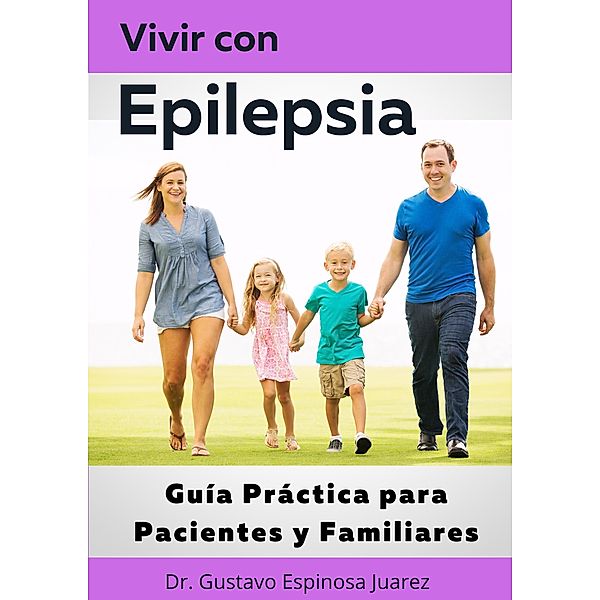 Vivir con  Epilepsia  Guía Práctica para Pacientes y Familiares, Gustavo Espinosa Juarez