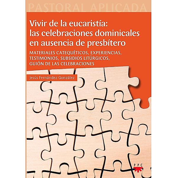 Vivir de la eucaristía: las celebraciones dominicales en ausencia de presbítero / Pastoral Aplicada, Jesús Fernández González