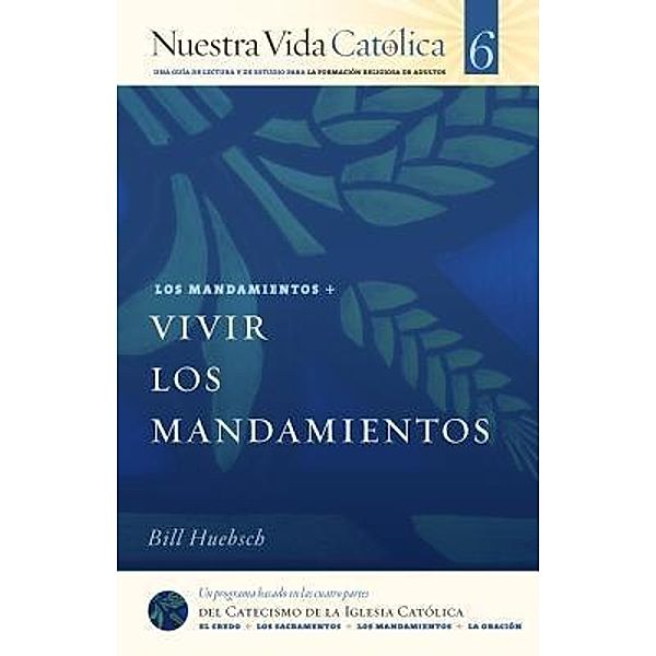 Vivir los Mandamientos (MANDAMIENTOS) / Nuestra Vida Católica Bd.6, Bill Huebsch