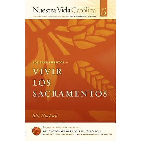 Vivir los Sacramentos (SACRAMENTOS) / Nuestra Vida Católica Bd.5, Bill Huebsch