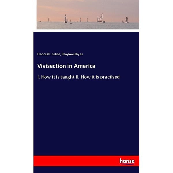 Vivisection in America, Frances P. Cobbe, Benjamin Bryan