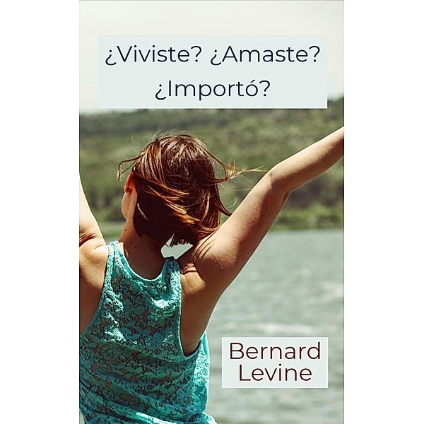 ¿Viviste? ¿Amaste? ¿Importó?, Bernard Levine