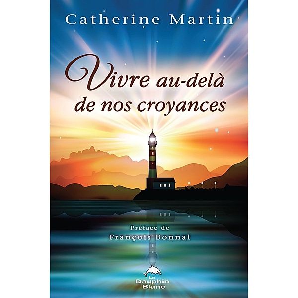 Vivre au-dela de nos croyances / Dauphin Blanc, Catherine Martin Catherine Martin