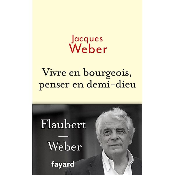 Vivre en bourgeois, penser en demi-dieu / Littérature Française, Jacques Weber