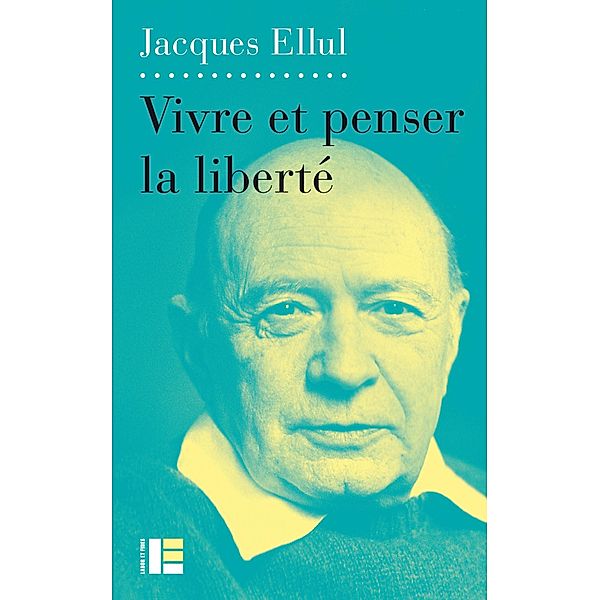 Vivre et penser la liberté / Hors collection Labor et Fides, Jacques Ellul