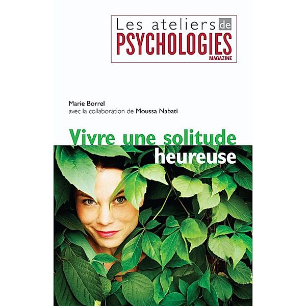 Vivre une solitude heureuse / Les ateliers de Psychologies Magazine, Marie Borrel, Moussa Nabati