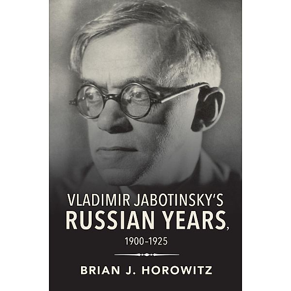 Vladimir Jabotinsky's Russian Years, 1900-1925, Brian J. Horowitz