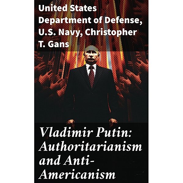 Vladimir Putin: Authoritarianism and Anti-Americanism, United States Department of Defense, U. S. Navy, Christopher T. Gans