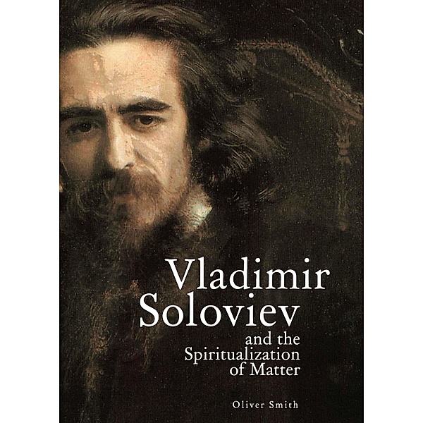 Vladimir Soloviev and the Spiritualization of Matter, Oliver Smith