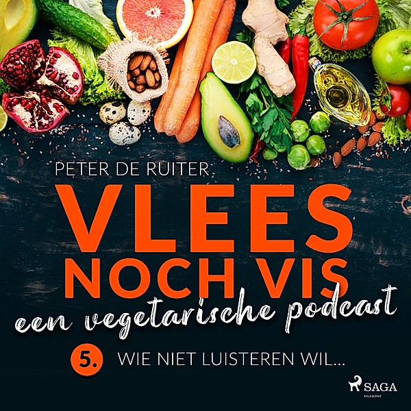 Vlees noch vis - 5 - Vlees noch vis - een vegetarische podcast; Wie niet luisteren wil..., Peter de Ruiter