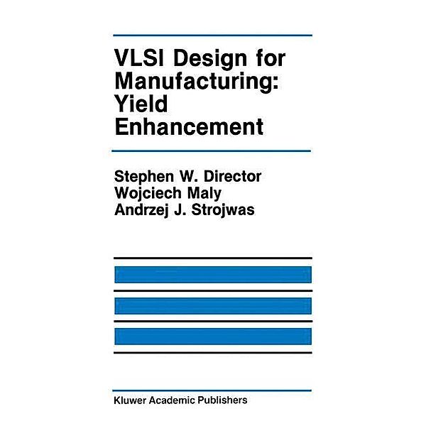 VLSI Design for Manufacturing: Yield Enhancement, Stephen W. Director, Wojciech Maly, Andrzej J. Strojwas