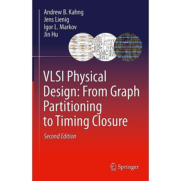 VLSI Physical Design: From Graph Partitioning to Timing Closure, Andrew B. Kahng, Jens Lienig, Igor L. Markov, Jin Hu