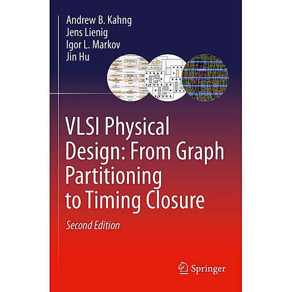 VLSI Physical Design: From Graph Partitioning to Timing Closure, Andrew B. Kahng, Jens Lienig, Igor L. Markov, Jin Hu