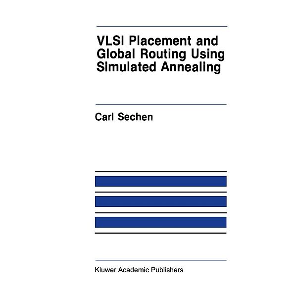 VLSI Placement and Global Routing Using Simulated Annealing / The Springer International Series in Engineering and Computer Science Bd.54, Carl Sechen