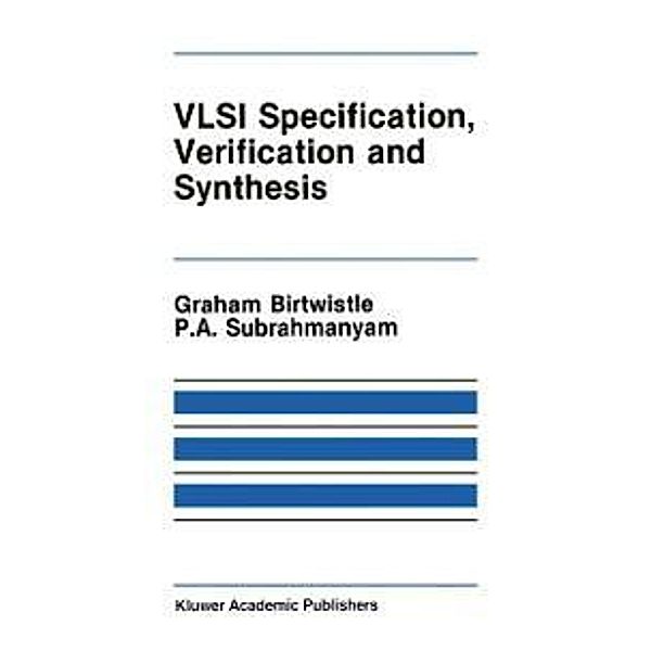 VLSI Specification, Verification and Synthesis / The Springer International Series in Engineering and Computer Science Bd.35