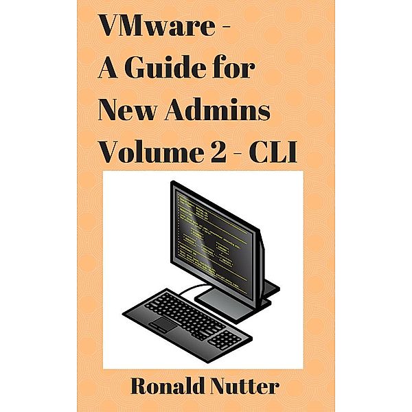 VMware - A Guide for New Admins - CLI (VMware Admin Series, #2), Ronald Nutter