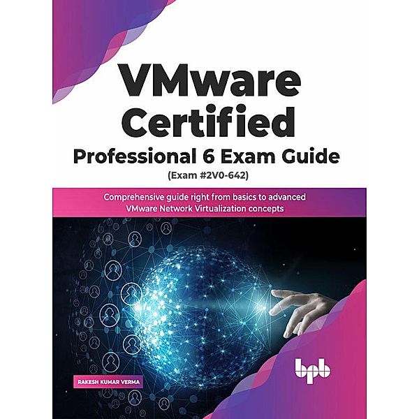 VMware Certified Professional 6 Exam Guide (Exam #2V0-642): Comprehensive Guide Right from Basics to Advanced VMware Network Virtualization Concepts (English Edition), Rakesh Kumar Verma