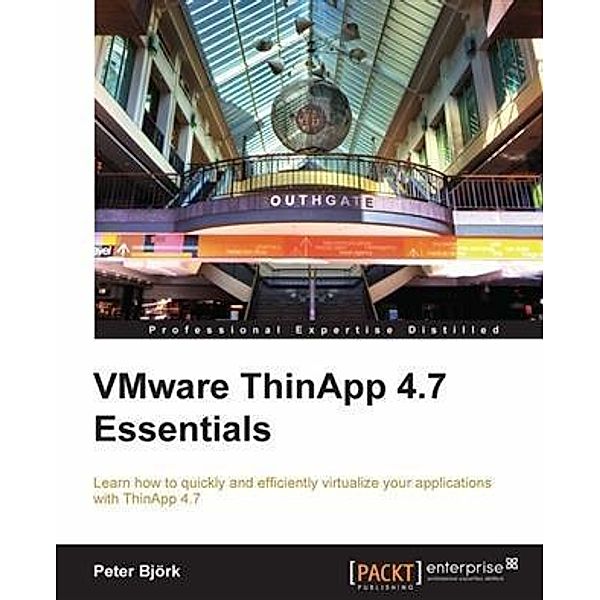 VMware ThinApp 4.7 Essentials, Peter Bjork