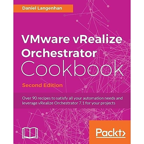 VMware vRealize Orchestrator Cookbook - Second Edition, Daniel Langenhan